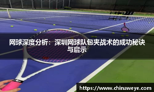 网球深度分析：深圳网球队包夹战术的成功秘诀与启示