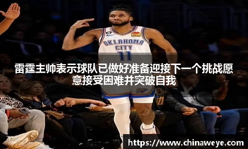 雷霆主帅表示球队已做好准备迎接下一个挑战愿意接受困难并突破自我