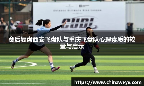 赛后复盘西安飞盘队与重庆飞盘队心理素质的较量与启示