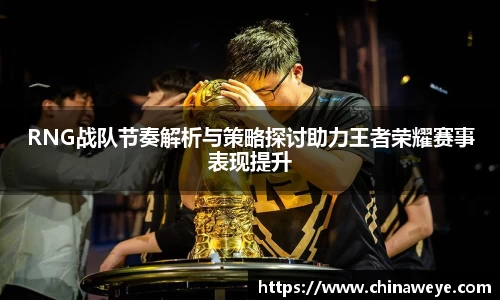 RNG战队节奏解析与策略探讨助力王者荣耀赛事表现提升