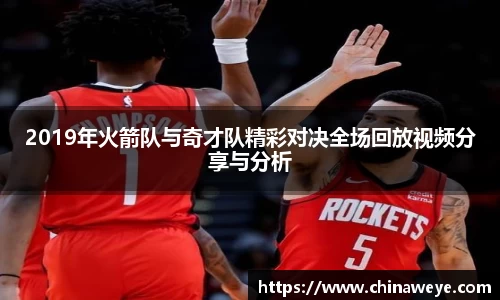 2019年火箭队与奇才队精彩对决全场回放视频分享与分析
