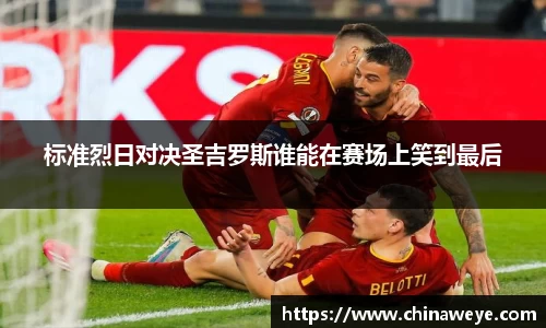标准烈日对决圣吉罗斯谁能在赛场上笑到最后