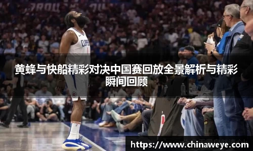 黄蜂与快船精彩对决中国赛回放全景解析与精彩瞬间回顾
