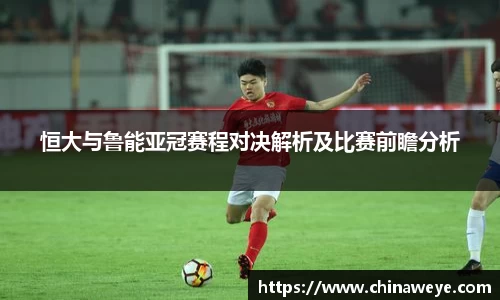恒大与鲁能亚冠赛程对决解析及比赛前瞻分析