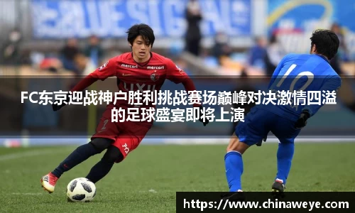 FC东京迎战神户胜利挑战赛场巅峰对决激情四溢的足球盛宴即将上演