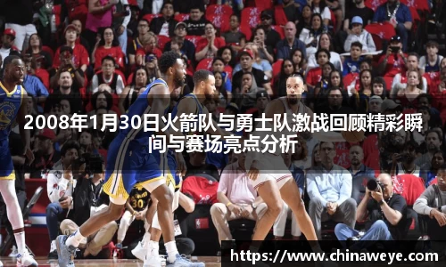 2008年1月30日火箭队与勇士队激战回顾精彩瞬间与赛场亮点分析