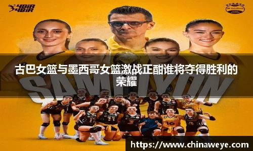 古巴女篮与墨西哥女篮激战正酣谁将夺得胜利的荣耀