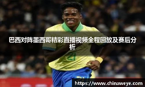 巴西对阵墨西哥精彩直播视频全程回放及赛后分析