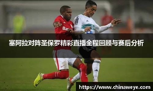塞阿拉对阵圣保罗精彩直播全程回顾与赛后分析